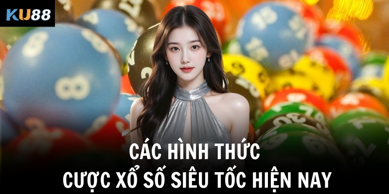 Các hình thức cược xổ số siêu tốc hiện nay