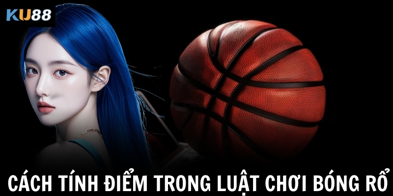Cách tính điểm trong luật chơi bóng rổ