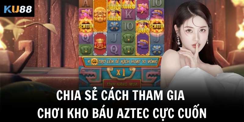 Chia sẻ cách tham gia chơi kho báu Aztec cực cuốn