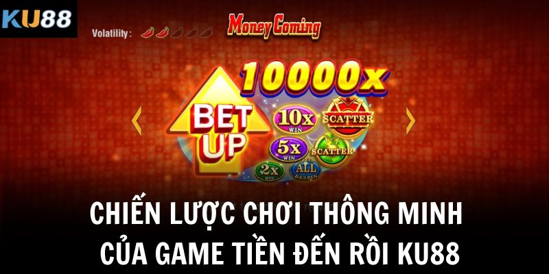 Chiến lược chơi thông minh của game Tiền đến rồi KU88