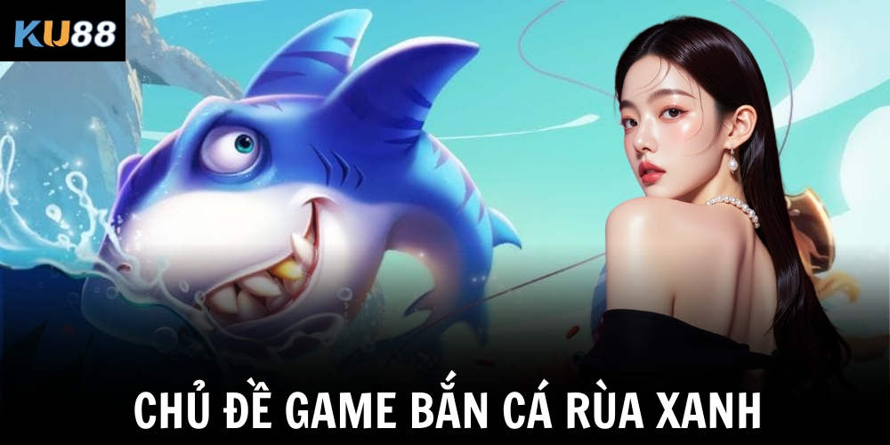 Chủ đề game bắn cá rùa xanh