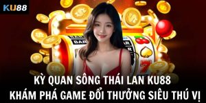 ky quan song thai lan ku88 kham pha game doi thuong sieu thu vi