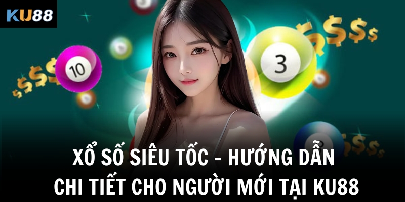 xo so sieu toc huong dan chi tiet cho nguoi moi tai ku88
